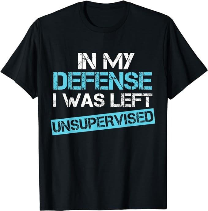 Funny Work Shirts, Funny In My Defense I Was Left Unsupervised T-Shirt Menswear Top Cotton Casual Fashion Hoodie, Sweatshirt