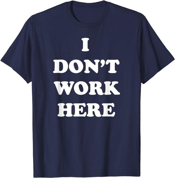 Funny Work Shirts I Don'T Work Here Funny Shirt Menswear Casual Cotton T-Shirts, Hoodie, Sweatshirt