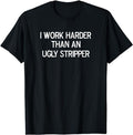 Funny Work Shirts, I Work Harder Than An Ugly Stripper, Joke Sarcastic T-Shirt Menswear Casual Cotton Hoodie, Sweatshirt