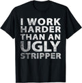 Funny Work Shirts, I Work Harder than an Ugly Stripper Funny Graphic T-Shirt Menswear Casual Cotton Hoodie, Sweatshirt
