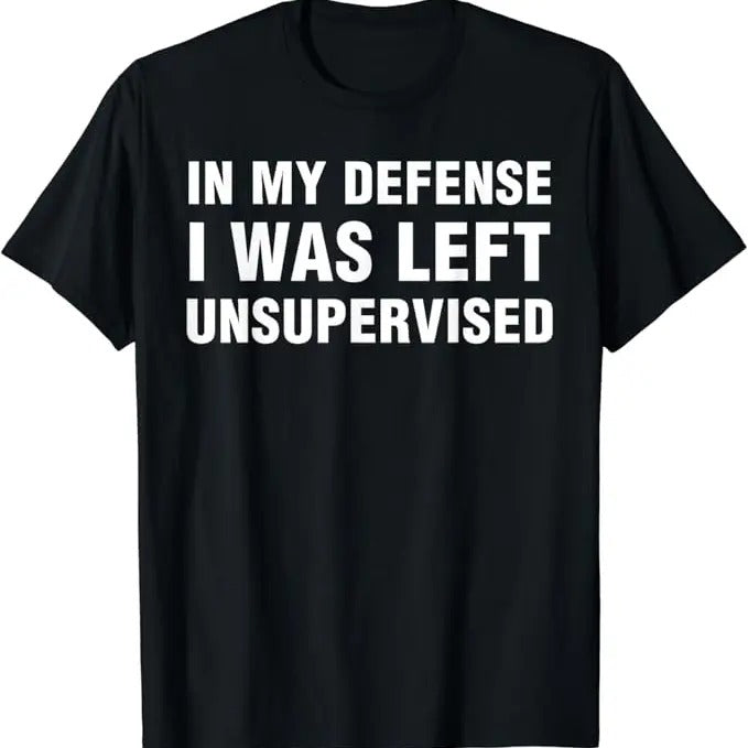 Funny Work Shirts, In My Defense I Was Left Unsupervised Gifts Men Funny T-Shirt Menswear Hoodie, Sweatshirt