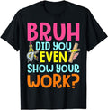 Funny Work T-Shirts, Bruh Did You Even Show Your Work Humorous Funny Math Teacher T-Shirt Menswear Casual Cotton Hoodie,...