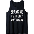 Funny adult humor, SPANK ME, ITS THE ONLY WAY I LEARN Tank Top made in usa T-Shirts, Hoodie, Sweatshirt | GrindPrints.com