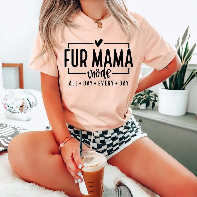Fur Mama Mode All Day Everyday Shirt Fur Mama Shirt Cute Shirt Fur Mamas Fur Moms Mom Shirt T-Shirts, Hoodie, Sweatshirt