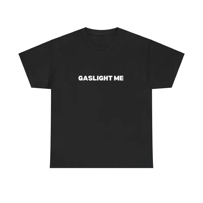 GASLIGHT ME SHIRT Hoodie, Sweatshirt | GrindPrints.com