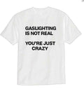 Gaslighting Is Not Real, You're Just Crazy T-shirt