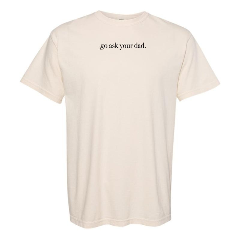 'Go Ask Your Dad' T-Shirt Hoodie, Sweatshirt | GrindPrints.com