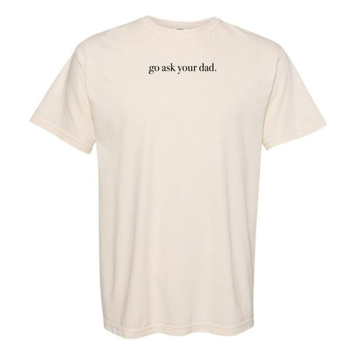 'Go Ask Your Dad' T-Shirt Hoodie, Sweatshirt | GrindPrints.com