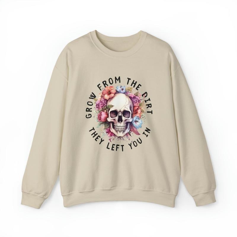 Grow from the dirt they left you in Crewneck Sweatshirt Stylish Unisex Sweaters T-Shirts, Hoodie | GrindPrints.com