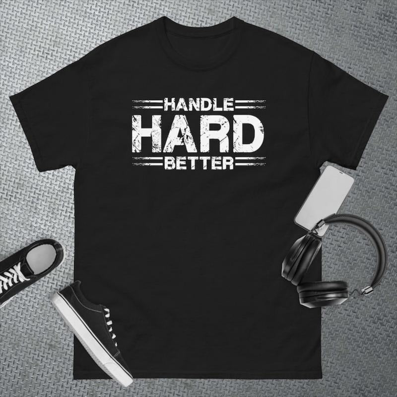 Handle Hard Better Funny T-Shirt, Sweatshirt, Hoodie | GrindPrints.com