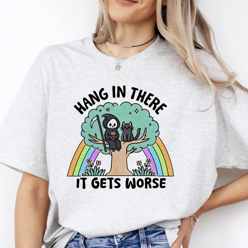 Hang There Gets Worse Print Is Sublimation Funny Comfortable Shirt T-Shirts, Hoodie, Sweatshirt