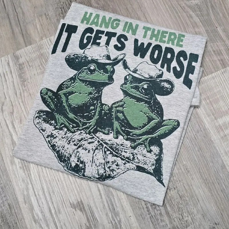 Hang in there it gets worse Graphic Tee or Sweatshirt Hoodie | GrindPrints.com