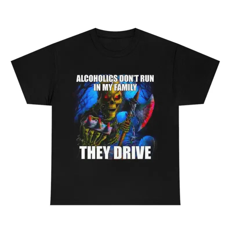 Hard Skeleton Funny Meme Alcoholics Don'T Run My Family They Drive T-Shirts, Hoodie, Sweatshirt