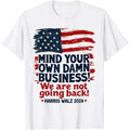 Harris Walz Mind Your Own Damn Business We're Not Going Back T-Shirt made in usa Hoodie, Sweatshirt | GrindPrints.com