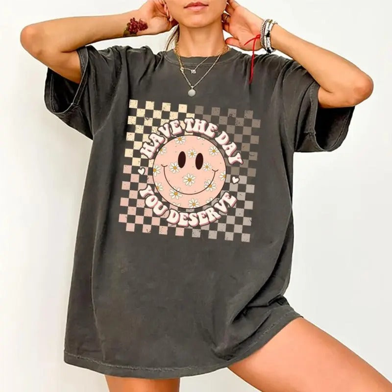 Have Day You Deserve Shirt Retro Inspiration Tops Motivational Sarcastic Quote Lady Comfort Cotton Fabric Casual Basic Tops Everyday Outfits T-Shirts, Hoodie, Sweatshirt
