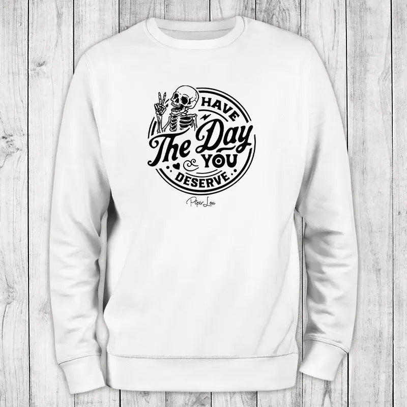 Have The Day You Deserve Sweatshirt, #cute #sarcasm T-Shirts, Hoodie | GrindPrints.com