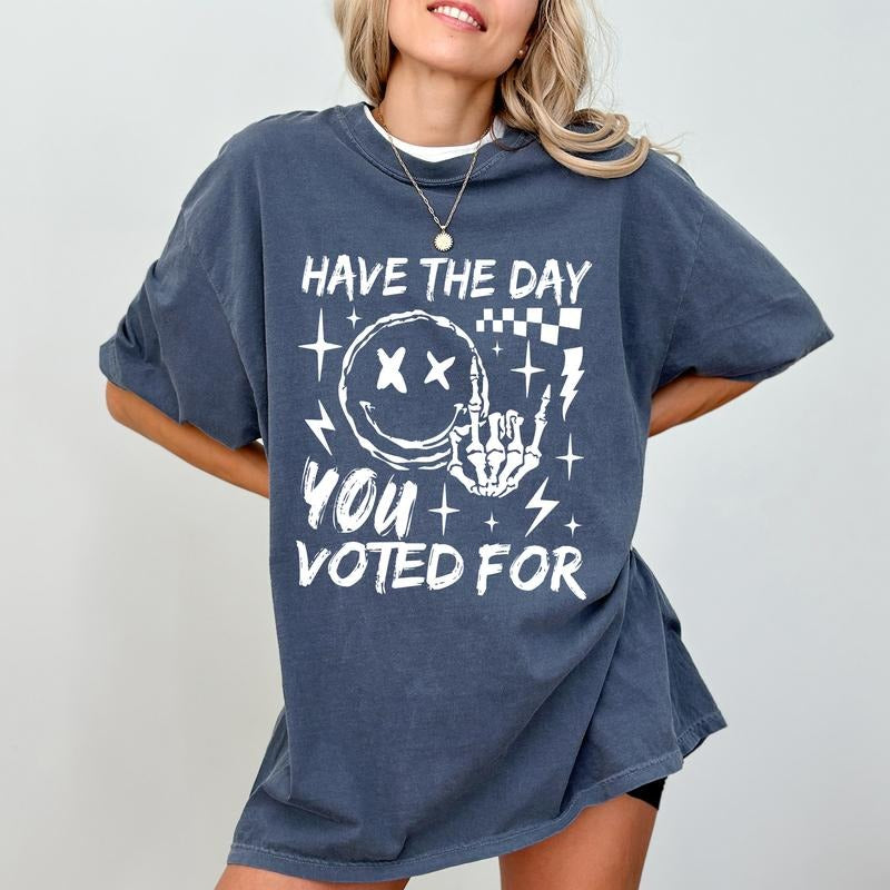 Have The Day You Voted For Comfort Colors Shirt, Funny Saractic Unisex T-shirt, Subtle FDT Graphic Tee, Anti MAGA...