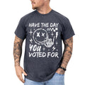 Have The Day You Voted For Graphic Tee, Funny Saractic T-shirt For Men, Subtle FDT Shirt, Anti MAGA Tee, Sarcastic Meme...