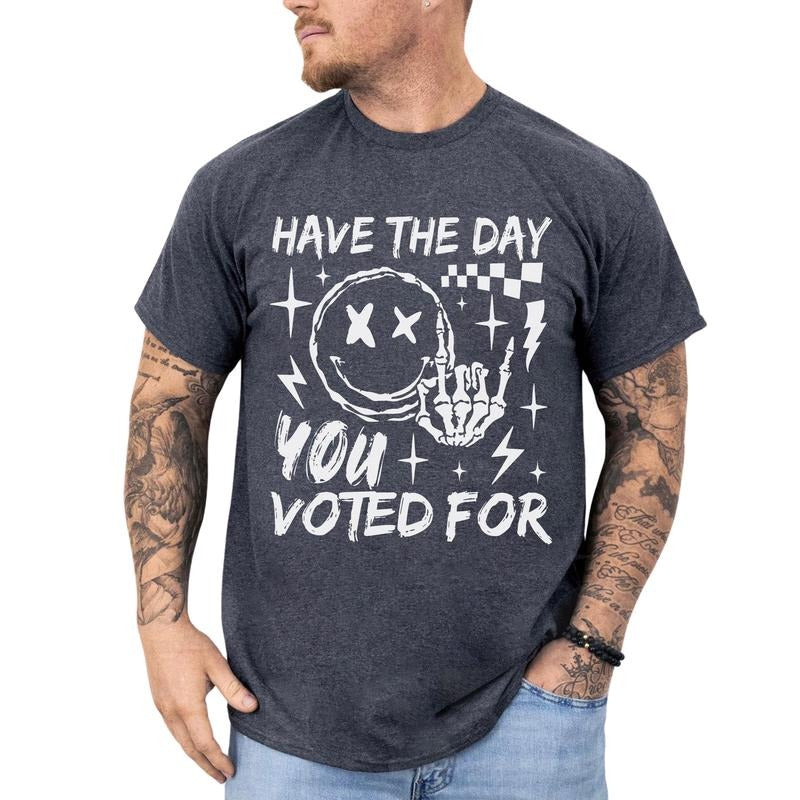 Have The Day You Voted For Graphic Tee, Funny Saractic T-shirt For Men, Subtle FDT Shirt, Anti MAGA Tee, Sarcastic Meme...