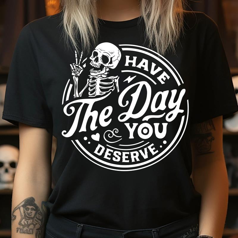 Have the Day You Deserve - T-Shirt Hoodie, Sweatshirt | GrindPrints.com