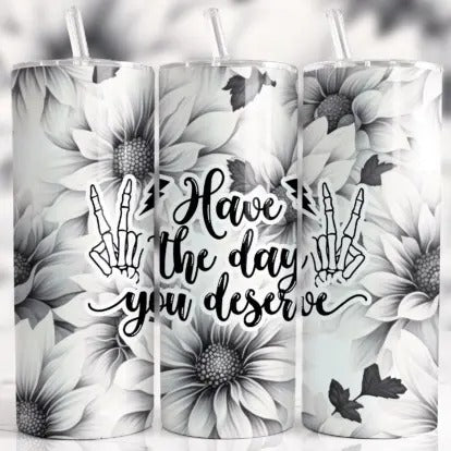 Have the Day You Deserve 3D Tumbler Black and White Drinkware T-Shirts, Hoodie, Sweatshirt | GrindPrints.com