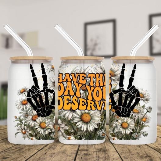 Have Day You Deserve 16 Oz Glass Tumbler T-Shirts, Hoodie, Sweatshirt