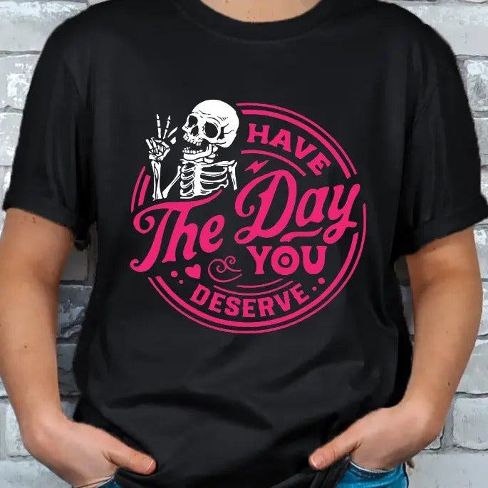 Have the Day you Deserve Skeleton T-shirt Top Womenswear Hoodie, Sweatshirt | GrindPrints.com