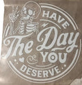 Have the day you deserve DTF - Direct to Film Transfer T-Shirts, Hoodie, Sweatshirt | GrindPrints.com