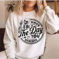 Have the day you deserve Front design Sweatshirt Casual Comfort T-Shirts, Hoodie | GrindPrints.com