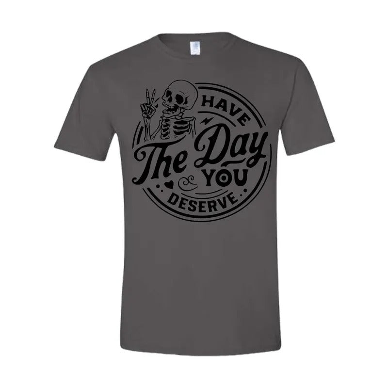 Have the day you deserve T Shirt Hoodie, Sweatshirt | GrindPrints.com