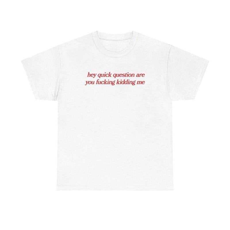 Hey quick question are you fucking kidding me tshirt, mental health, Mental illness, funny shirt, graphic tee, funny...