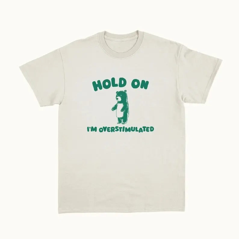 Hold On I'm Overstimulated - Unisex T Shirt Hoodie, Sweatshirt | GrindPrints.com