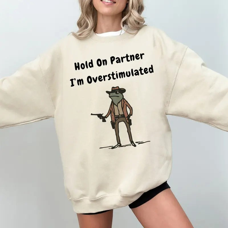 Hold On Partner Im Overstimulated Sweatshirt, Cowboy Frog Shirt, Unhinged Tshirt Weirdcore Clothing Gen Z Shirt, Weird...