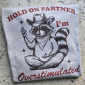 Hold on partner I'm overstimulated Graphic Tee or Sweatshirt Hoodie | GrindPrints.com