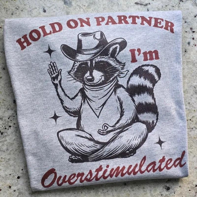 Hold on partner I'm overstimulated Graphic Tee or Sweatshirt Hoodie | GrindPrints.com