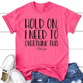 Hold On I Need To Overthink This Apparel, Proudly Printed In The USA, Tee / Tank / V Neck Gray / White / Blue / Hot Pink,...