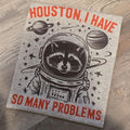 Houston, I have so many problems Graphic Tee or Sweatshirt Hoodie | GrindPrints.com