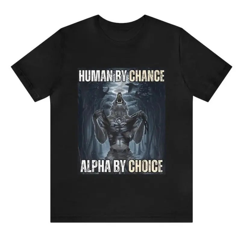 Human By Chance, Alpha By Choice Funny Meme Shirt - Funny Shirts, Gift Shirt Hoodie, Sweatshirt | GrindPrints.com