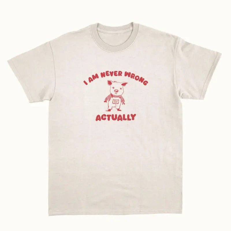 I Am Never Wrong Actually T-Shirts, Hoodie, Sweatshirt