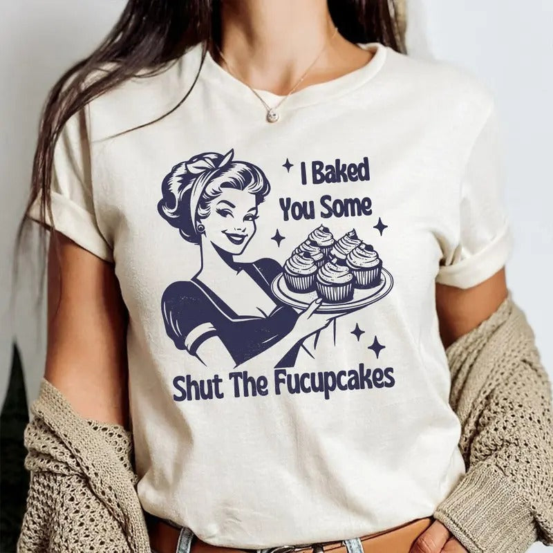 I Baked You Some Shut The Fucupcakes Shirt, Baking Shirt, Funny Baking T-Shirt, Gift For Bakers, Baking Gift For Mom,...