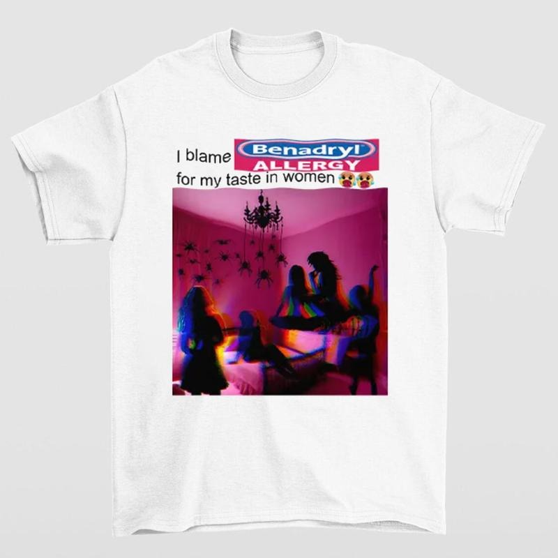 I Blame Benadryl Allergy for My Taste in Women Shirt Funny Meme Tee Hoodie, Sweatshirt | GrindPrints.com