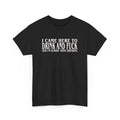 I Came Here To Drink And F*ck And Im Almost Done Drinking Tshirt, Funny Meme Tee, Parody Shirt, Ironic Gift, Gift for...