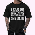 I Can do Anything Except Make Insulin Shirt Funny Diabetic T-Shirt , Unisex Cotton 100%, Top Menswear Hoodie, Sweatshirt