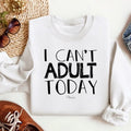 I Can't Adult Today Sweatshirt Classic Womenswear T-Shirts, Hoodie | GrindPrints.com