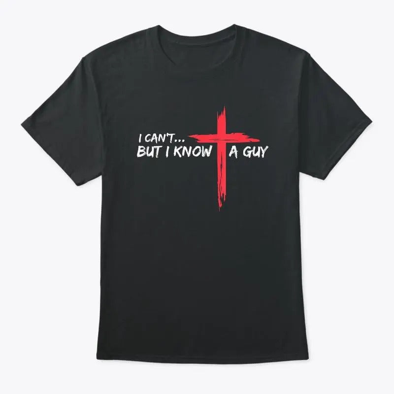 I Can't But I Know A Guy Jesus Cross Funny Christian T-Shirt, Christian Apparel, I Can't But Jesus Shirt, Christian...