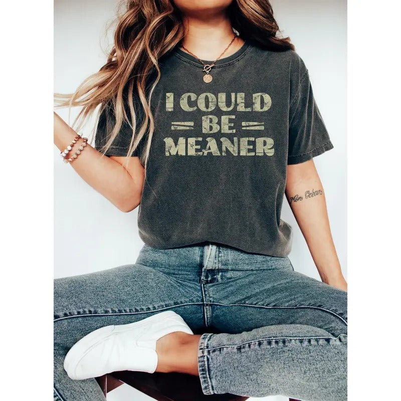 I Could Be Meaner Funny Sassy Quote Shirt Humor Sarcastic Casual Funny Shirt Comedic Funny Saying T-Shirts, Hoodie, Sweatshirt