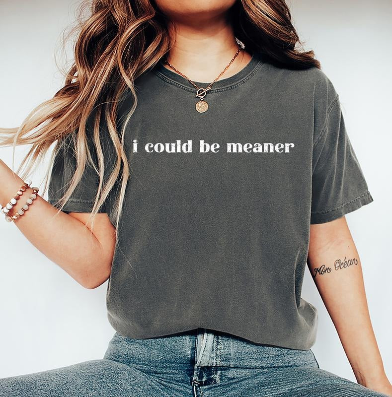 I Could Be Meaner Shirt Funny Humor Shirt Sarcastic Shirt Funny Quote Shirt Sarcasm Shirt Shirt T-Shirts, Hoodie, Sweatshirt