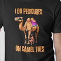 I Do Pedicures Camel Toes Cotton Fabric Camel Humorous Text T-Shirts, Hoodie, Sweatshirt
