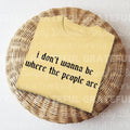 I Don't Wanna be Where the People Are DTF Transfers - THIS IS NOT A SHIRT Hoodie, Sweatshirt | GrindPrints.com