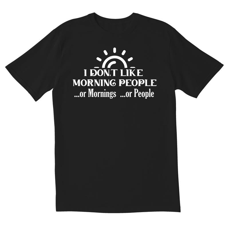 I Dont Like Morning People Or Mornings Or People Novelty Sarcastic Funny Mens Graphic T Shirts Made in USA Hoodie, Sweatshirt